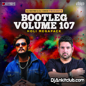 Bootleg Vol. 107 - Dj Ravish & Dj Chico